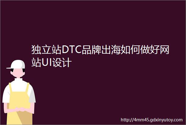 独立站DTC品牌出海如何做好网站UI设计